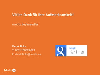 Vielen Dank für Ihre Aufmerksamkeit!
modix.de/haendler

Derek Finke
T: 0261 200693-923
E: derek.finke@modix.eu

 