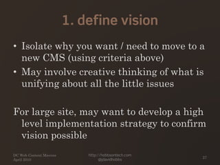 1. define vision
• Isolate why you want / need to move to a
new CMS (using criteria above)
• May involve creative thinking...