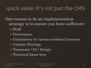 quick aside: it’s not just the CMS
One reason to do an implementation
strategy is to ensure you have sufficient:
– Staff
–...