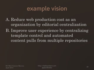 example vision
A. Reduce web production cost as an
organization by editorial centralization
B. Improve user experience by ...