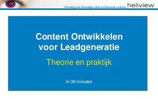 Providing your knowledge, skills and business contacts




Content Ontwikkelen
voor Leadgeneratie
  Theorie en praktijk

        In 30 minuten
 