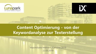 Content Optimierung - von der
Keywordanalyse zur Texterstellung
Maximiliane Mehnert, Campixx 2019
22.03.2019
 