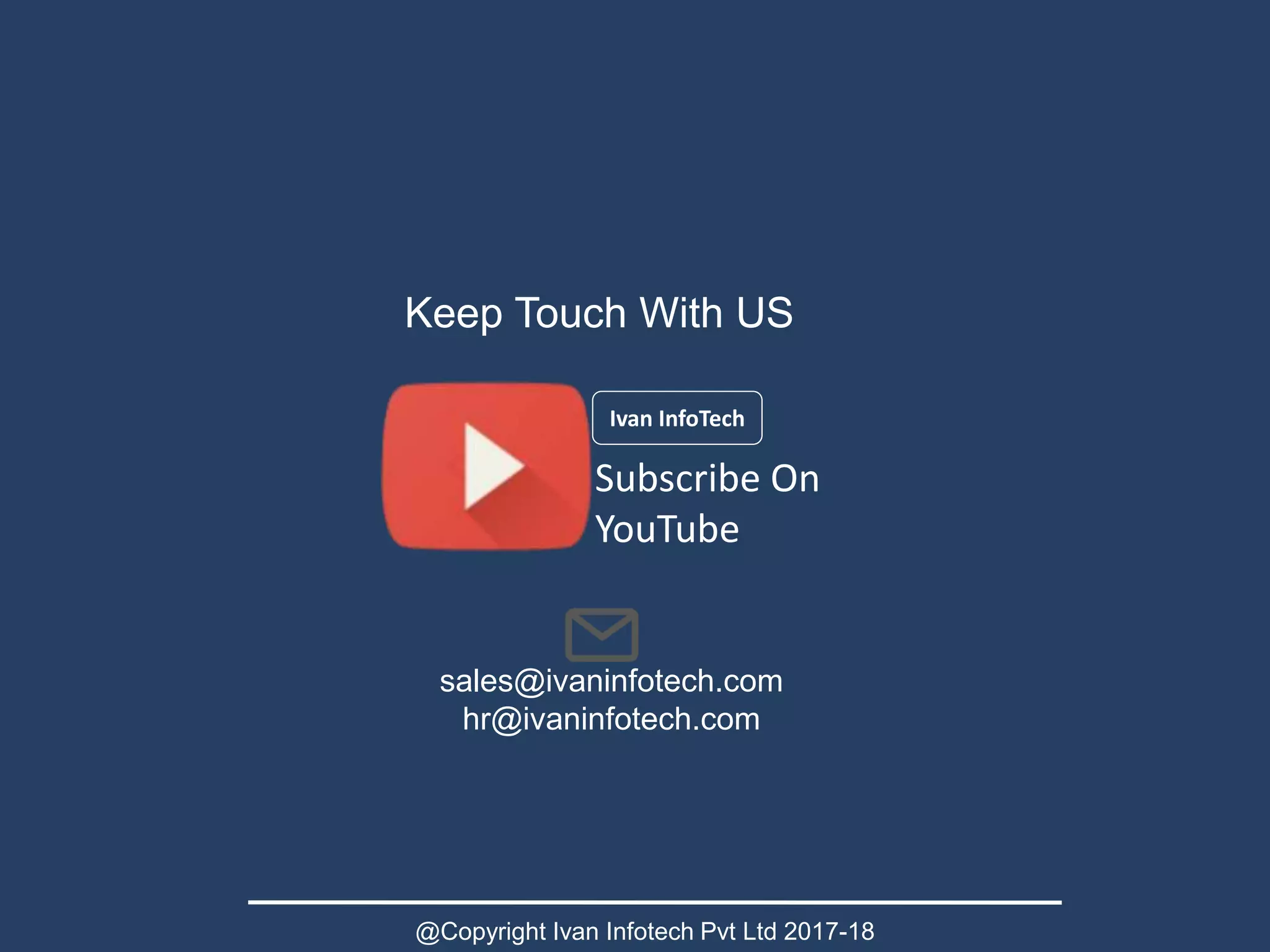 Keep Touch With US
Ivan InfoTech
sales@ivaninfotech.com
hr@ivaninfotech.com
Subscribe On
YouTube
@Copyright Ivan Infotech Pvt Ltd 2017-18
 