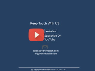 Keep Touch With US
Ivan InfoTech
sales@ivaninfotech.com
hr@ivaninfotech.com
Subscribe On
YouTube
@Copyright Ivan Infotech Pvt Ltd 2017-18
 