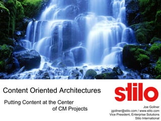 Content Oriented Architectures
Putting Content at the Center
                                                               Joe Gollner
                     of CM Projects    jgollner@stilo.com / www.stilo.com
                                      Vice President, Enterprise Solutions
                                                        Stilo International
 