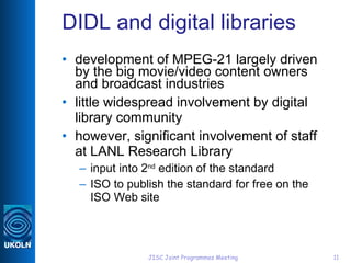 DIDL and digital libraries <ul><li>development of MPEG-21 largely driven by the big movie/video content owners and broadca...