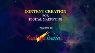 www.kedigeindia.com
Online Presence
CONTENT CREATION
FOR
DIGITAL MARKETING
Presented by
August 2023
 