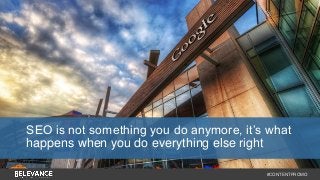 SEO is not something you do anymore, it’s what 
happens when you do everything else right 
#CONTENTPROMO 
 