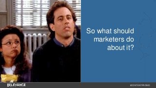 So what should 
marketers do 
about it? 
#CONTENTPROMO 
 