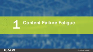 #CONTENTPROMO 
1 Content Failure Fatigue 
 
