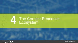 #CONTENTPROMO 
4 The Content Promotion 
Ecosystem 
 