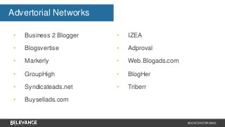 #CONTENTPROMO 
• Business 2 Blogger 
• Blogsvertise 
• Markerly 
• GroupHigh 
• Syndicateads.net 
• Buysellads.com 
• IZEA 
• Adproval 
• Web.Blogads.com 
• BlogHer 
• Triberr 
Advertorial Networks 
 