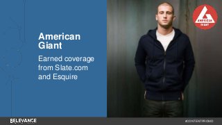 #CONTENTPROMO 
American 
Giant 
Earned coverage 
from Slate.com 
and Esquire 
 