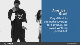 American 
Giant 
Very difficult to 
get media coverage 
for a product, but 
Bayard Winthrop 
pulled it off 
#CONTENTPROMO 
 