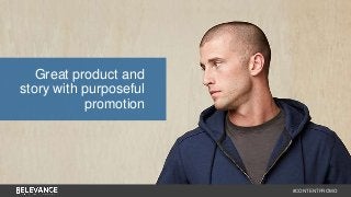 #CONTENTPROMO 
Great product and 
story with purposeful 
promotion 
 
