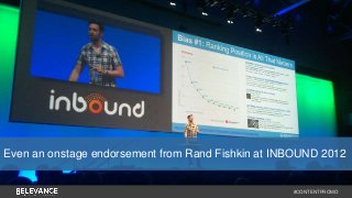 Even an onstage endorsement from Rand Fishkin at INBOUND 2012 
#CONTENTPROMO 
 
