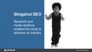 #CONTENTPROMO 
Slingshot SEO 
Research and 
media relations 
enabled the study to 
advance an industry 
 