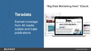 #CONTENTPROMO 
Teradata 
Earned coverage 
from 46 media 
outlets and trade 
publications 
“Big Data Marketing Hero” Ebook 
 