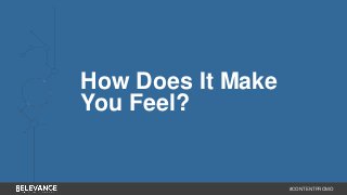 #CONTENTPROMO 
How Does It Make 
You Feel? 
 