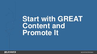 Start with GREAT 
Content and 
Promote It 
#CONTENTPROMO 
 