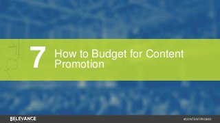 7 How to Budget for Content 
#CONTENTPROMO 
Promotion 
 