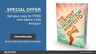 #CONTENTPROMO 
SPECIAL OFFER 
Get your copy for FREE 
now before it hits 
Amazon! 
bit.ly/content-promotion-manifesto 
