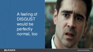 #CONTENTPROMO 
A feeling of 
DISGUST 
would be 
perfectly 
normal, too 
 