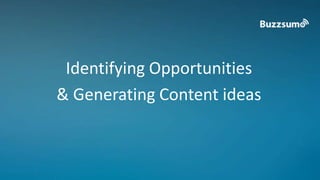 Identifying Opportunities 
& Generating Content ideas 
 