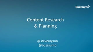 Content Research 
& Planning 
@steverayson 
@buzzsumo 
 