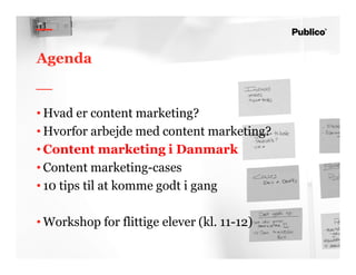 21
Agenda
• Hvad er content marketing?
• Hvorfor arbejde med content marketing?
• Content marketing i Danmark
• Content marketing-cases
• 10 tips til at komme godt i gang
• Workshop for flittige elever (kl. 11-12)
 