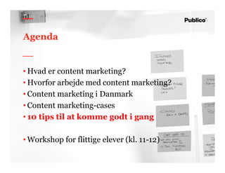 49
Agenda
• Hvad er content marketing?
• Hvorfor arbejde med content marketing?
• Content marketing i Danmark
• Content marketing-cases
• 10 tips til at komme godt i gang
• Workshop for flittige elever (kl. 11-12)
 