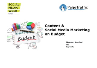 Content & 
Social Media Marketing 
on Budget 
Navneet 
Kaushal 
CEO 
PageTraffic 
 