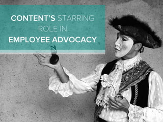 CONTENT’S STARRING
ROLE IN
EMPLOYEE ADVOCACY
 