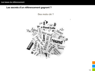 14
Les bases du référencement
Les secrets d’un référencement gagnant ?
Des mots clé ?
 