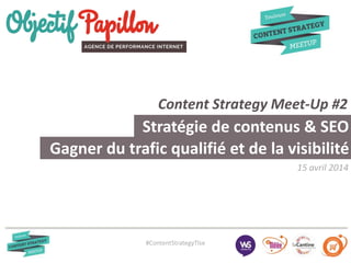 #ContentStrategyTlse
Gagner du trafic qualifié et de la visibilité
Content Strategy Meet-Up #2
Stratégie de contenus & SEO
15 avril 2014
 