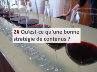 2# Qu’est-ce qu’une bonne
stratégie de contenus ?
 