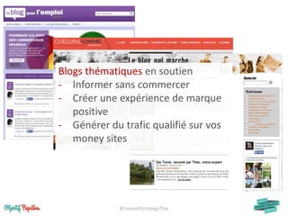 #ContentStrategyTlse
Blogs thématiques en soutien
- Informer sans commercer
- Créer une expérience de marque
positive
- Générer du trafic qualifié sur vos
money sites
 