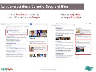 #ContentStrategyTlse
La guerre est déclarée entre Google et Bing
Balise rel=author sur votre site
associé à votre compte G...