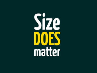 Size
DOES
matter
 