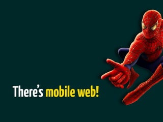There’s mobile web!
 