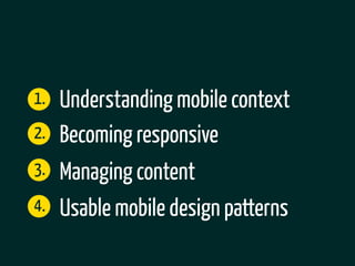 1.   Understanding mobile context
2.   Becoming responsive
3.   Managing content
4.   Usable mobile design patterns
 