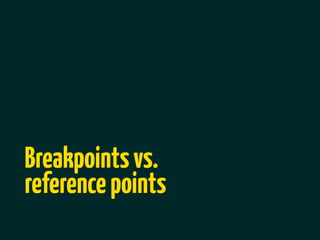 Breakpoints vs.
reference points
 