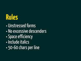 Rules
• Unstressed forms
• No excessive descenders
• Space efficiency
• Include italics
• 50-60 chars per line
 