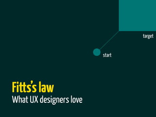 target


                         start




Fitts’s law
What UX designers love
 