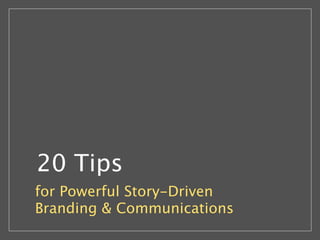 20 Tips
for Powerful Story-Driven
Branding & Communications
 