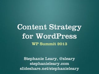 Content Strategy
for WordPress
WordCamp Chicago 2013
Stephanie Leary, @sleary
stephanieleary.com
slideshare.net/stephanieleary
 