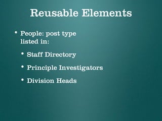 Reusable Elements
• People: post type
listed in:
• Staff Directory
• Principle Investigators
• Division Heads
 