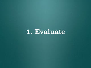 Steps to Content Strategy
1. Evaluate
2. Analyze
3. Structure
4. Fix
5. Maintain
 