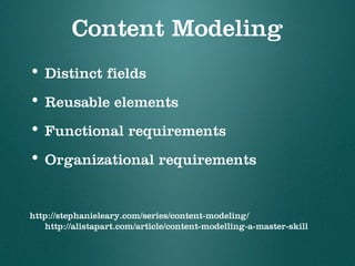 Content Modeling
• Distinct fields
• Reusable elements
• Functional requirements
• Organizational requirements
http://step...