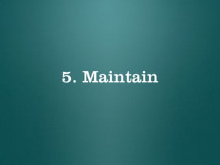5. Maintain
 